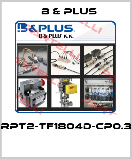 RPT2-TF1804D-CP0.3  B & PLUS