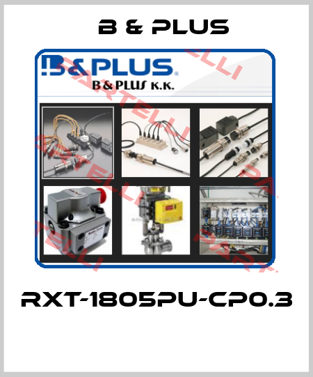 RXT-1805PU-CP0.3  B & PLUS