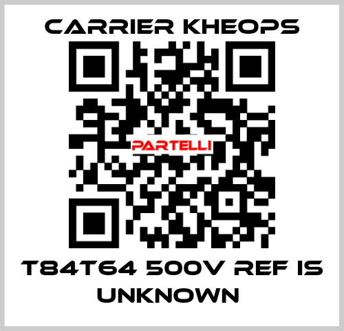 T84T64 500V ref is unknown  Carrier Kheops