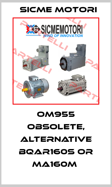 OM955 obsolete, alternative BQAr160S or MA160M  Sicmemotori