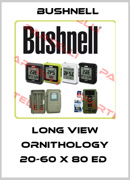 LONG VIEW ORNITHOLOGY 20-60 X 80 ED  BUSHNELL