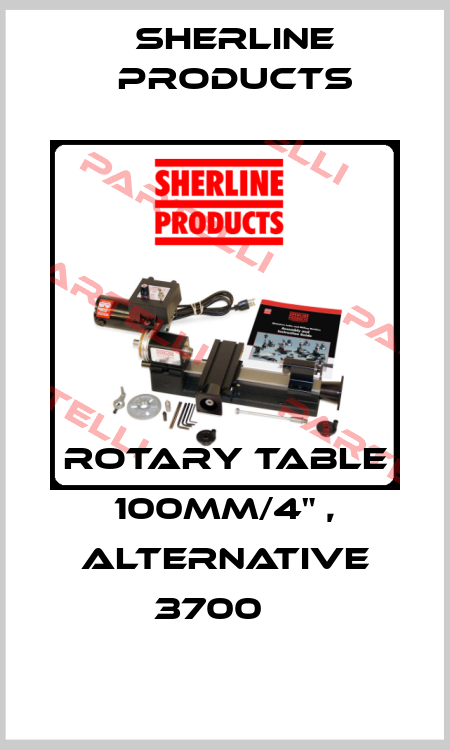 ROTARY TABLE 100MM/4" , alternative 3700	  Sherline Products