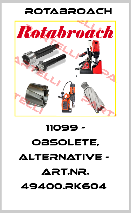 11099 - obsolete, alternative -  Art.Nr. 49400.RK604  Rotabroach