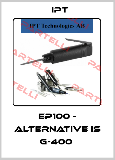 EP100 - alternative is G-400  IPT