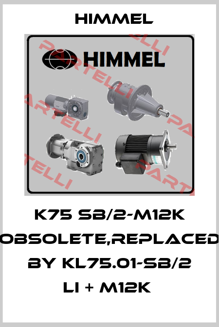 K75 SB/2-M12K obsolete,replaced by KL75.01-SB/2 Li + M12K  HIMMEL