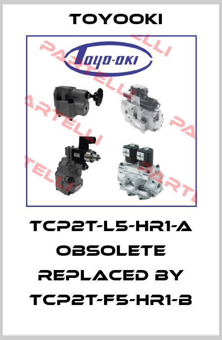 TCP2T-L5-HR1-A obsolete replaced by TCP2T-F5-HR1-B Toyooki