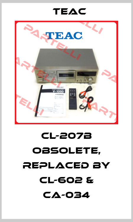 CL-207B obsolete, replaced by CL-602 & CA-034 Teac