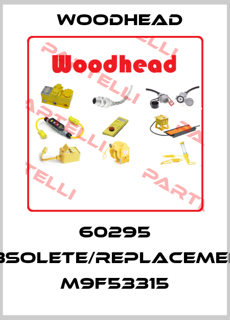 60295 obsolete/replacement M9F53315 Woodhead