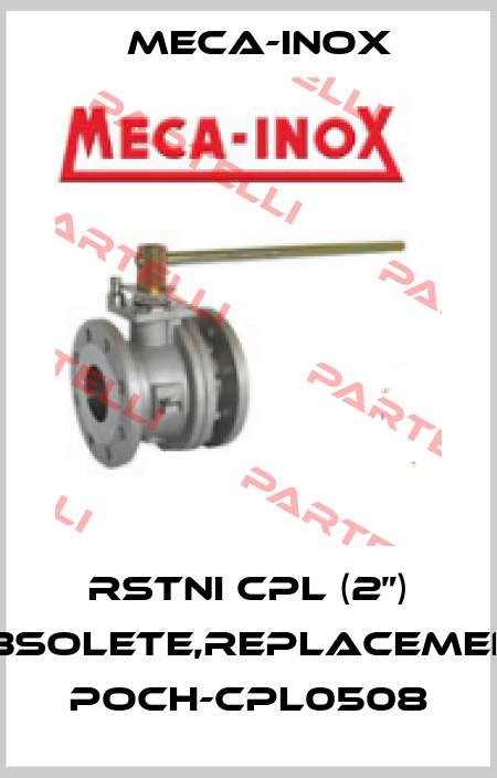 RSTNI CPL (2”) obsolete,replacement Poch-CPL0508 Meca-Inox