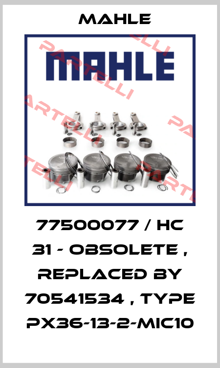 77500077 / HC 31 - obsolete , replaced by 70541534 , type PX36-13-2-MIC10 MAHLE