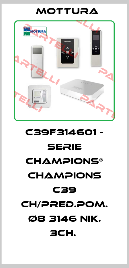 C39F314601 - SERIE CHAMPIONS® CHAMPIONS C39 CH/PRED.POM. Ø8 3146 NIK. 3CH.  MOTTURA