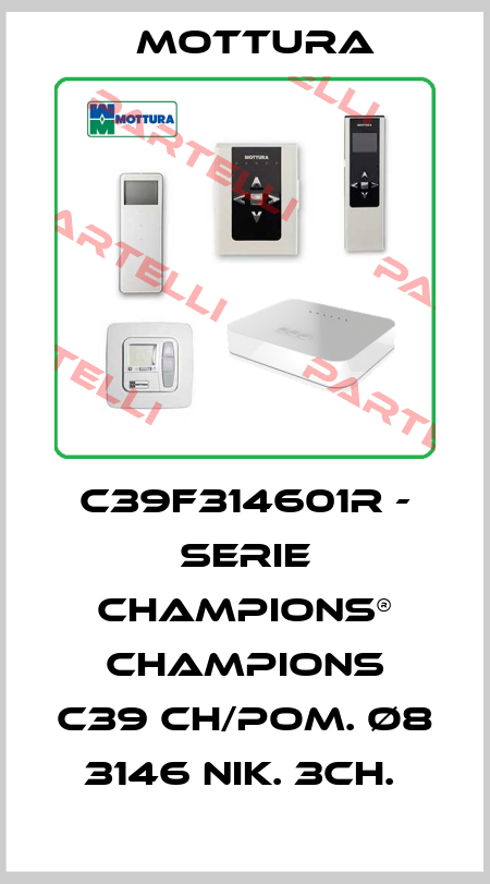 C39F314601R - SERIE CHAMPIONS® CHAMPIONS C39 CH/POM. Ø8 3146 NIK. 3CH.  MOTTURA