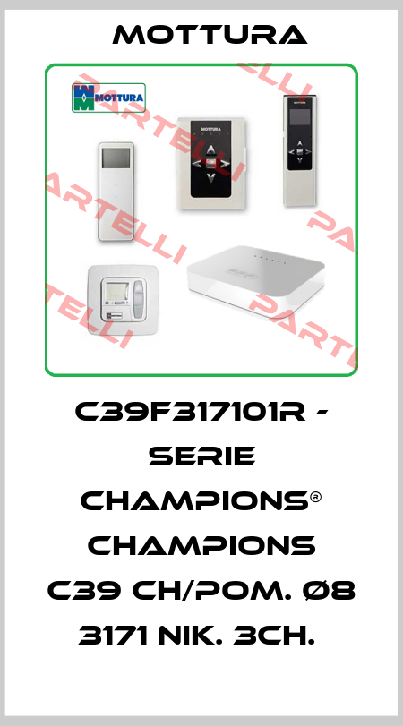C39F317101R - SERIE CHAMPIONS® CHAMPIONS C39 CH/POM. Ø8 3171 NIK. 3CH.  MOTTURA