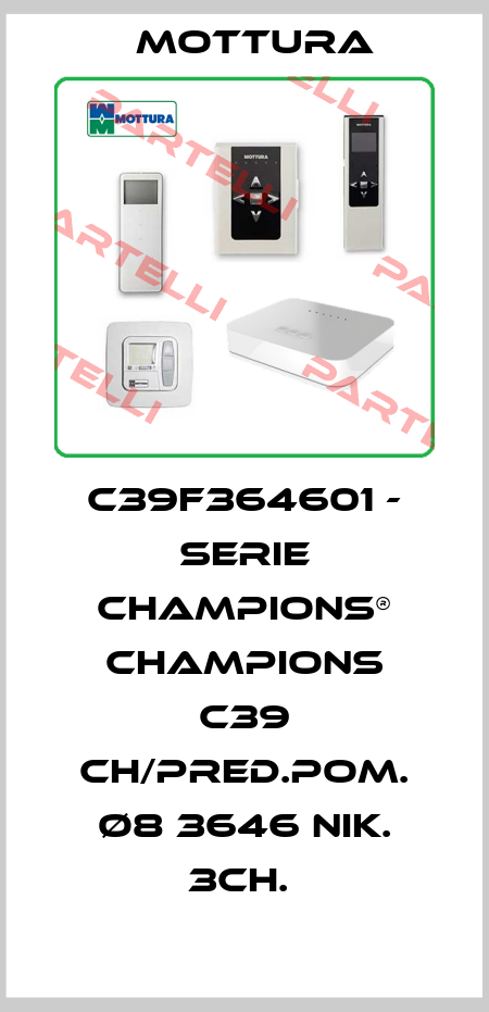 C39F364601 - SERIE CHAMPIONS® CHAMPIONS C39 CH/PRED.POM. Ø8 3646 NIK. 3CH.  MOTTURA