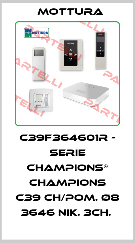 C39F364601R - SERIE CHAMPIONS® CHAMPIONS C39 CH/POM. Ø8 3646 NIK. 3CH.  MOTTURA