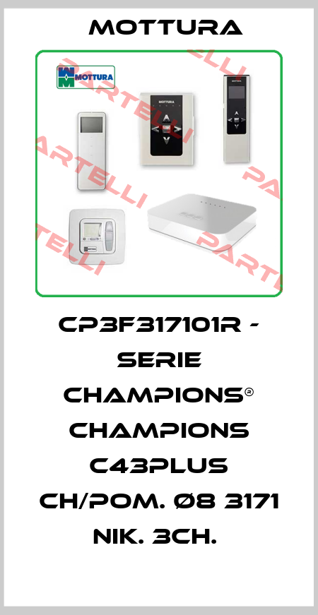 CP3F317101R - SERIE CHAMPIONS® CHAMPIONS C43PLUS CH/POM. Ø8 3171 NIK. 3CH.  MOTTURA