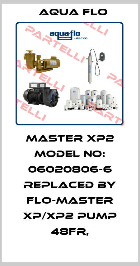 MASTER XP2 Model no: 06020806-6 replaced by Flo-Master XP/XP2 Pump 48FR, Aqua Flo