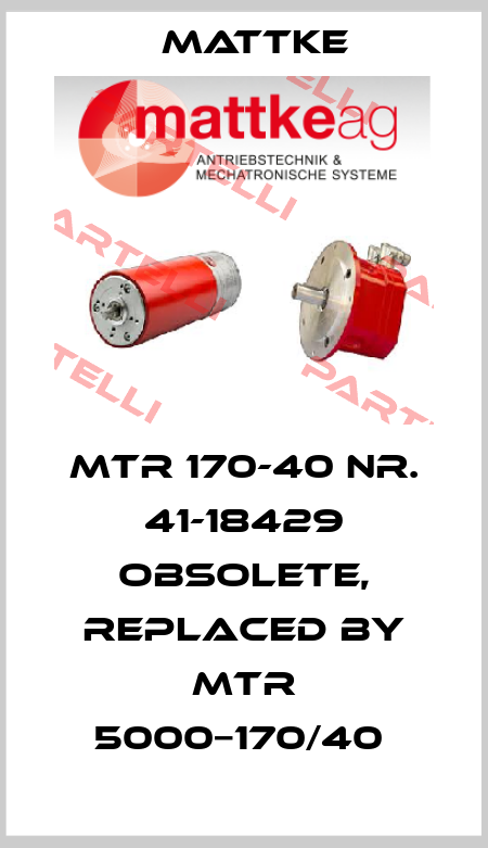MTR 170-40 Nr. 41-18429 OBSOLETE, replaced by MTR 5000−170/40  Mattke