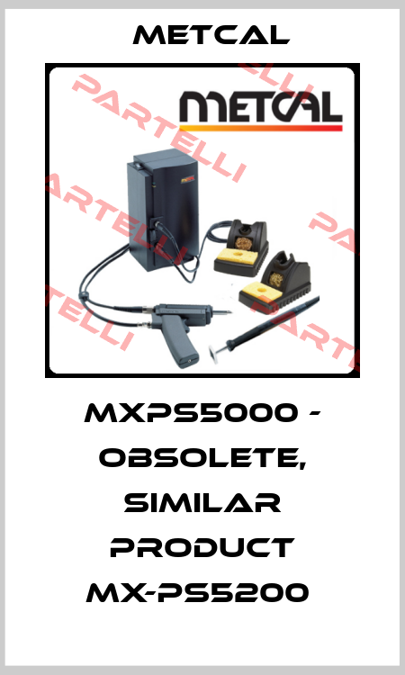 MXPS5000 - OBSOLETE, SIMILAR PRODUCT MX-PS5200  Metcal
