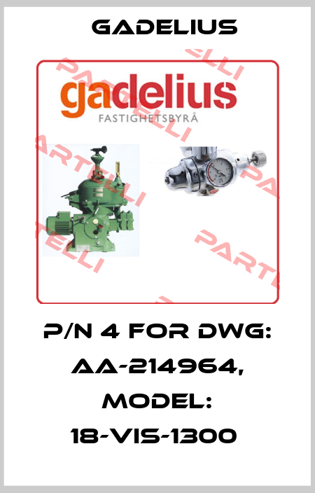 P/N 4 FOR DWG: AA-214964, MODEL: 18-VIS-1300  Gadelius