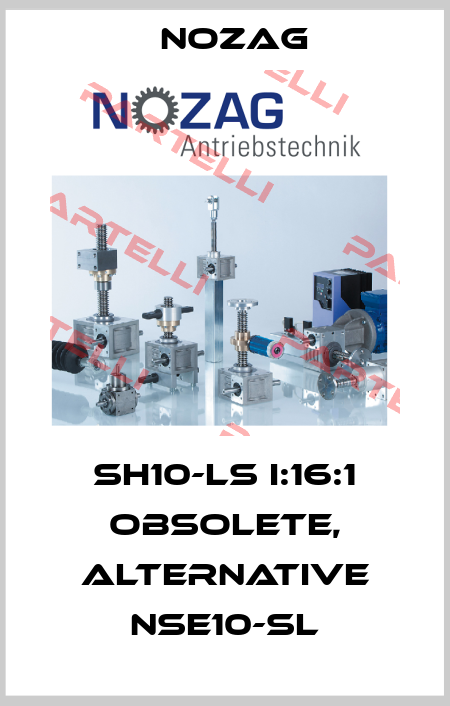 SH10-LS i:16:1 obsolete, alternative NSE10-SL Nozag