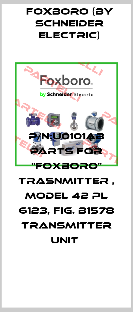 P/N:U0101AB PARTS FOR "FOXBORO" TRASNMITTER , MODEL 42 PL 6123, FIG. B1578 TRANSMITTER UNIT  Foxboro (by Schneider Electric)