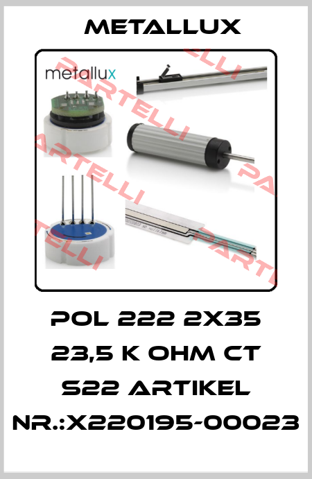 POL 222 2X35 23,5 K OHM CT S22 ARTIKEL NR.:X220195-00023 Metallux