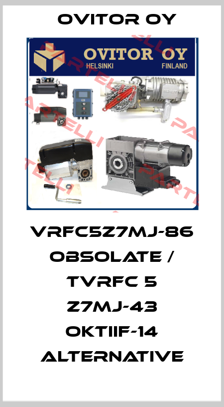 VRFC5Z7MJ-86 obsolate / TVRFC 5 Z7MJ-43 OKTIIF-14 alternative Ovitor Oy