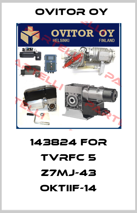 143824 for TVRFC 5 Z7MJ-43 OKTIIF-14 Ovitor Oy