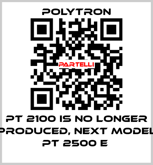 PT 2100 IS NO LONGER PRODUCED, NEXT MODEL PT 2500 E  Polytron
