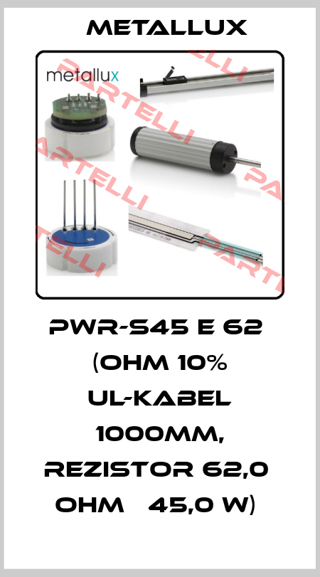 PWR-S45 E 62  (OHM 10% UL-KABEL 1000MM, REZISTOR 62,0  OHM   45,0 W)  Metallux