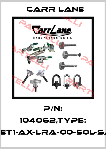 P/N: 104062,Type: CET1-AX-LRA-00-50L-SA Carr Lane