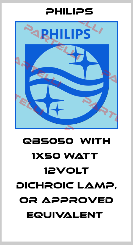 QBS050  WITH 1X50 WATT  12VOLT DICHROIC LAMP, OR APPROVED EQUIVALENT  Philips