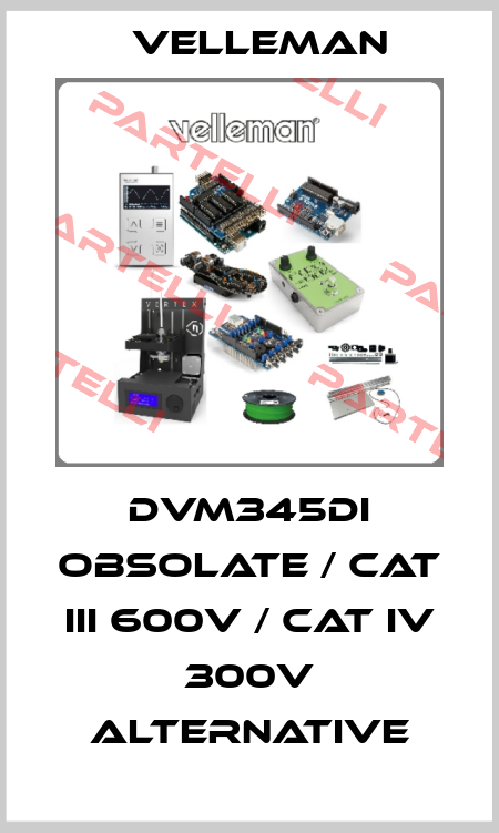DVM345di obsolate / CAT III 600V / CAT IV 300V alternative velleman