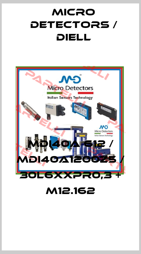 MDI40A 612 / MDI40A1200Z5 / 30L6XXPR0,3 + M12.162
 Micro Detectors / Diell