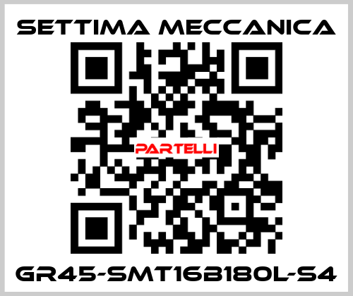 GR45-SMT16B180L-S4 Settima Meccanica