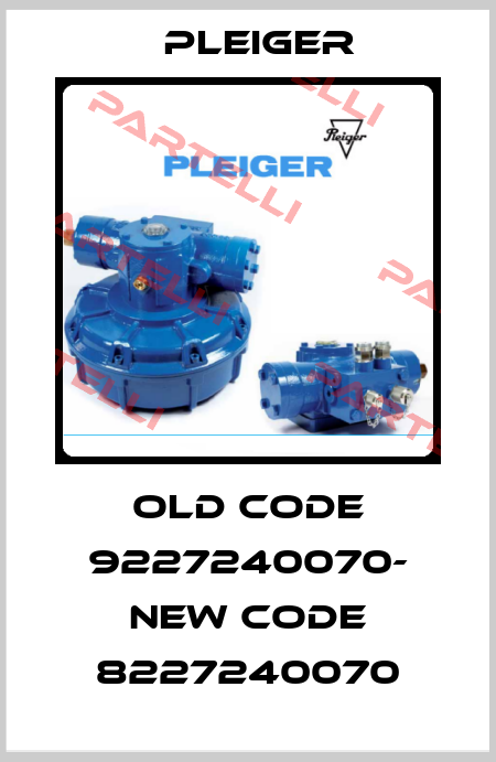 old code 9227240070- new code 8227240070 Pleiger