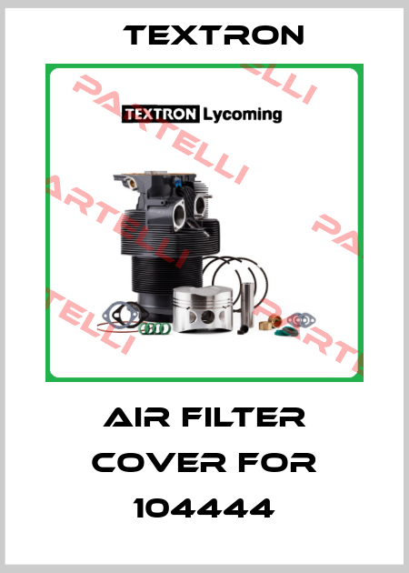 Air filter cover for 104444 Textron