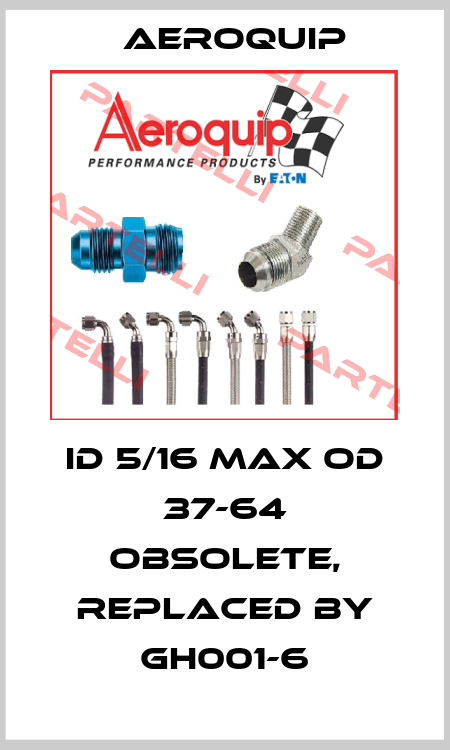 ID 5/16 MAX OD 37-64 obsolete, replaced by GH001-6 Aeroquip
