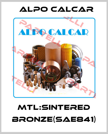 MTL:Sintered Bronze(SAE841) Alpo Calcar