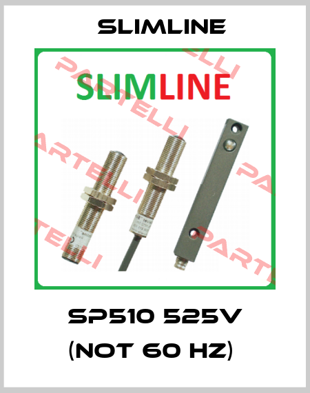 SP510 525V (NOT 60 HZ)  Slimline