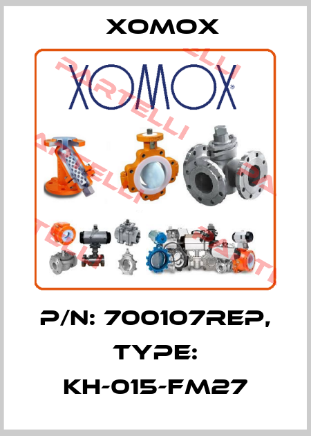 P/N: 700107REP, Type: KH-015-FM27 Xomox
