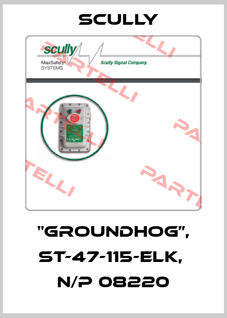 "GROUNDHOG”, ST-47-115-ELK,  N/P 08220 SCULLY