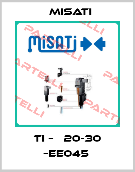 TI – Φ20-30 –EE045  Misati