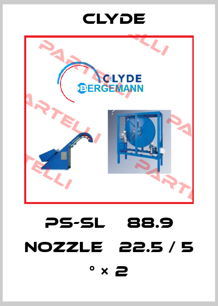 PS-SL　φ88.9 Nozzle φ22.5 / 5 ° × 2 Clyde