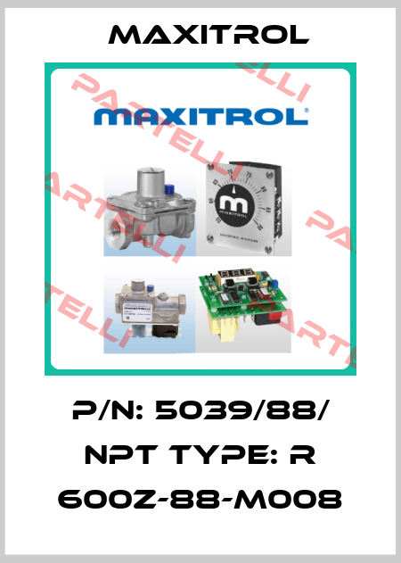 P/N: 5039/88/ NPT Type: R 600Z-88-M008 Maxitrol