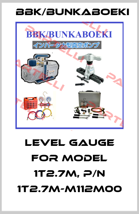 level gauge for MODEL 1T2.7M, P/N 1T2.7M-M112M00 BBK/bunkaboeki