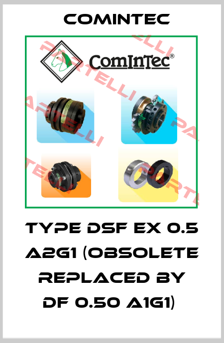 TYPE DSF EX 0.5 A2G1 (OBSOLETE REPLACED BY DF 0.50 A1G1)  Comintec