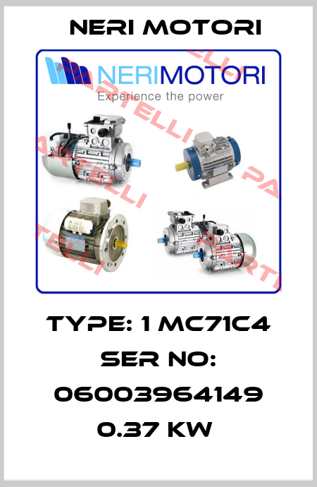 TYPE: 1 MC71C4 SER NO: 06003964149 0.37 KW  Neri Motori