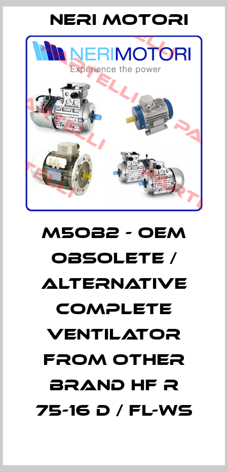 M5OB2 - OEM obsolete / alternative complete ventilator from other brand HF R 75-16 D / FL-WS Neri Motori